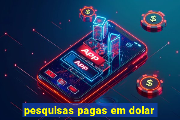 pesquisas pagas em dolar